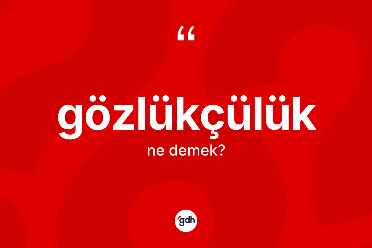 Gözlükçülük kelimesi ne demek? Gözlükçülüğün TDK'ya göre anlamı nedir?