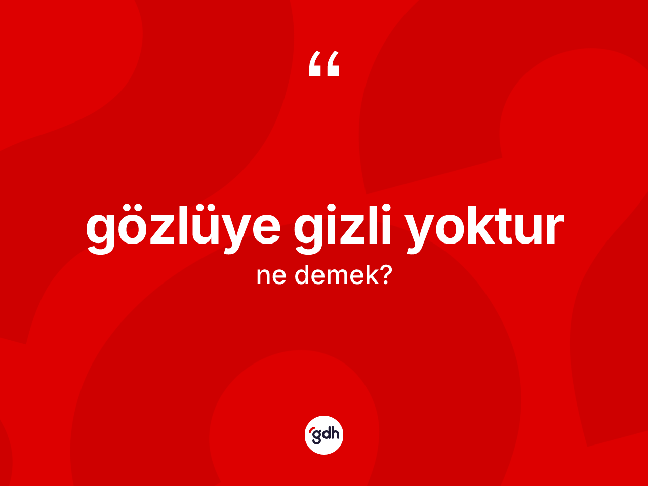 Gözlüye gizli yoktur ifadesinin tanımı nedir? Gözlüye gizli yoktur ifadesinin kaç farklı anlamı var?