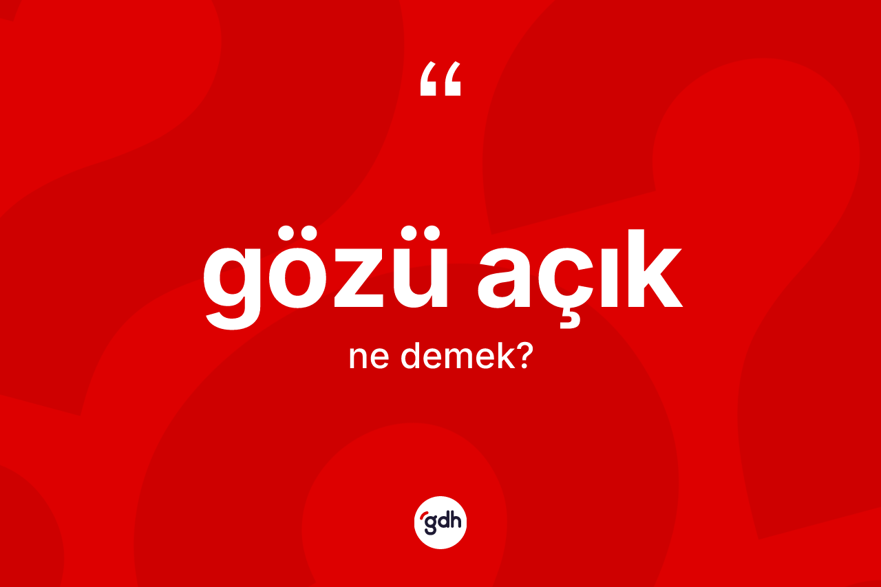 Gözü açık ne demek? Gözü açığın TDK'ya göre anlamı nedir?