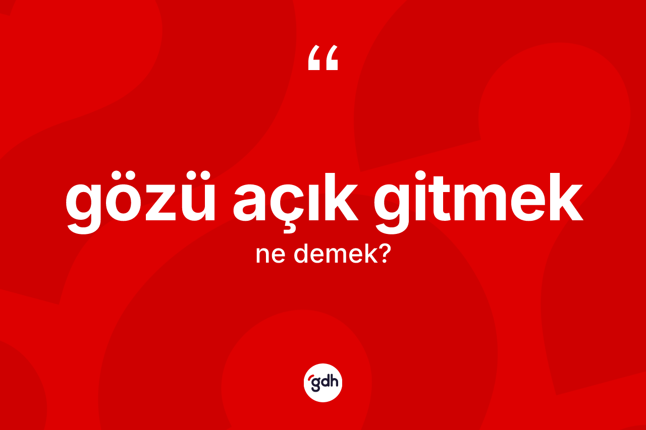 Gözü açık gitmek ifadesi ne anlama gelir? Gözü açık gitmek sözünün TDK'ya göre anlamı nedir?