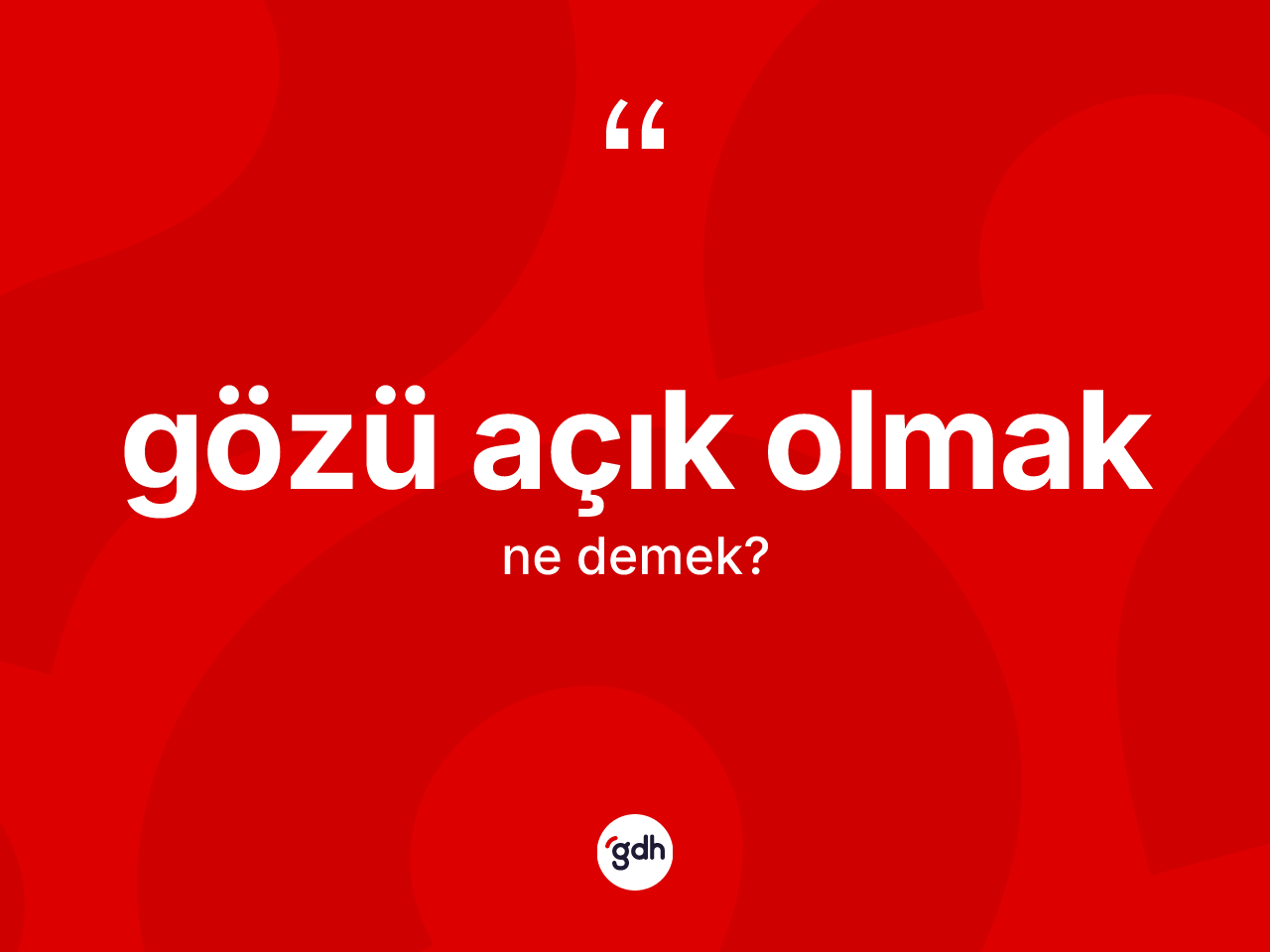 Gözü açık olmak ifadesinin anlamı nedir? Gözü açık olmak sözünün TDK anlamı nedir?