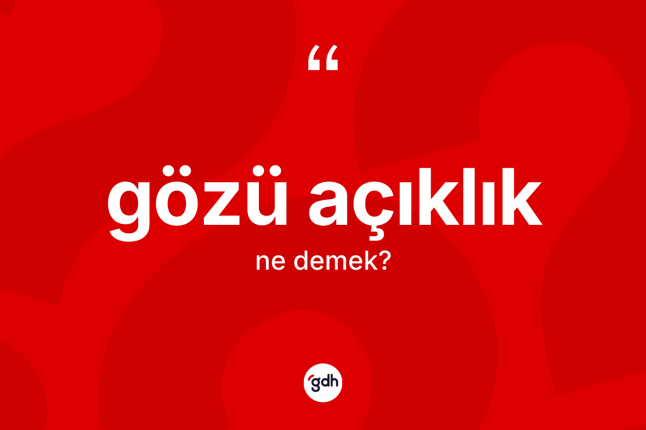 Gözü açıklık kelimesinin sözlükteki tanımı nedir? Gözü açıklık kelimesinin TDK'ya göre açıklaması nedir?