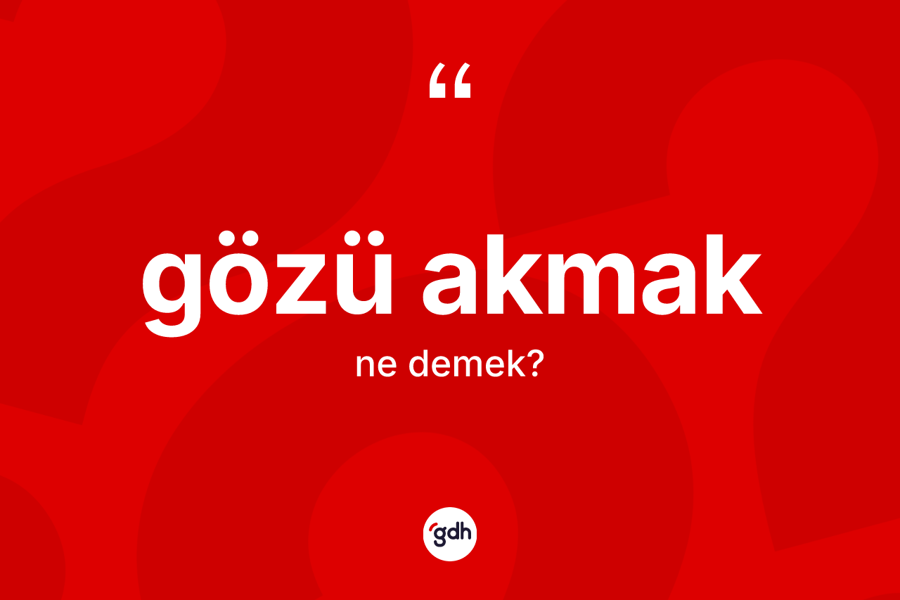 Gözü akmak ifadesinin kısaca anlamı nedir? Gözü akmak ifadesi hangi durumlarda kullanılır