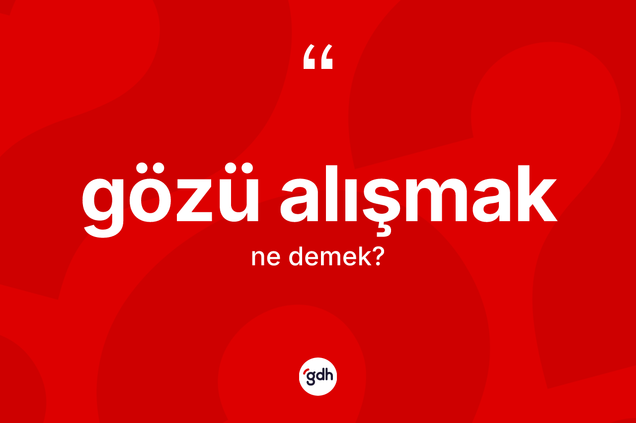 Gözü alışmak sözü neyi anlatır? Gözü alışmak ifadesi hangi durumlarda kullanılır?