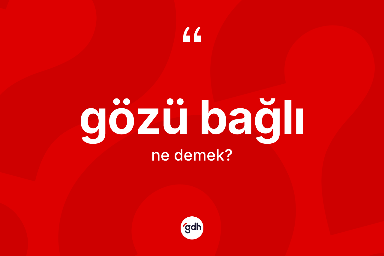Gözü bağlı kelimesinin sözlükteki tanımı nedir? Gözü bağlının TDK'ya göre anlamı nedir?