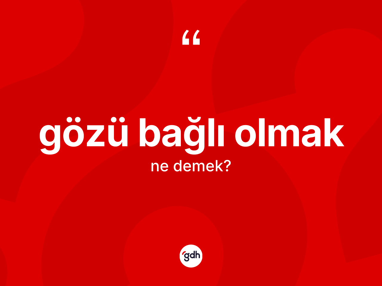Gözü bağlı olmak ne demektir? Gözü bağlı olmak ifadesinin TDK anlamı nedir?