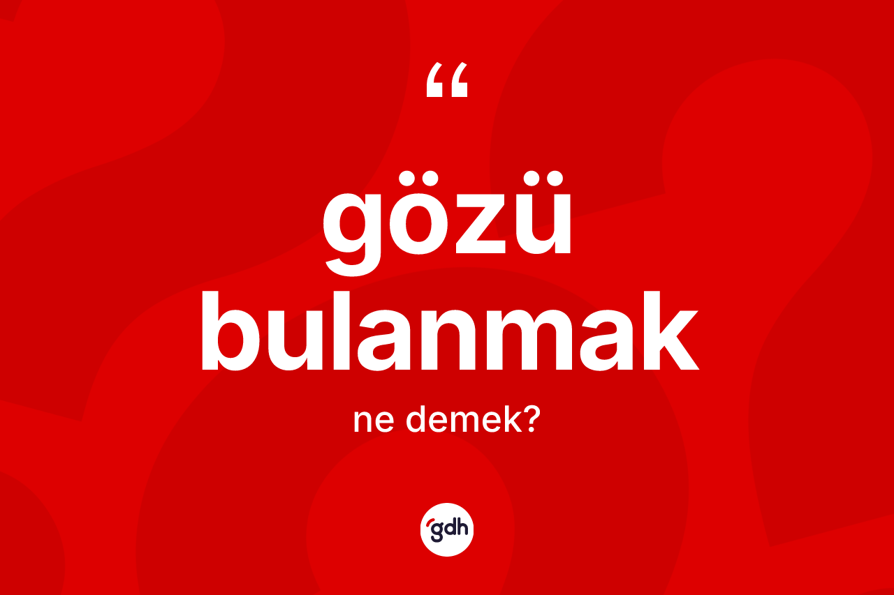 Gözü bulanmak ifadesi neyi anlatır? Gözü bulanmak ifadesinin TDK'ya göre açıklaması nedir?