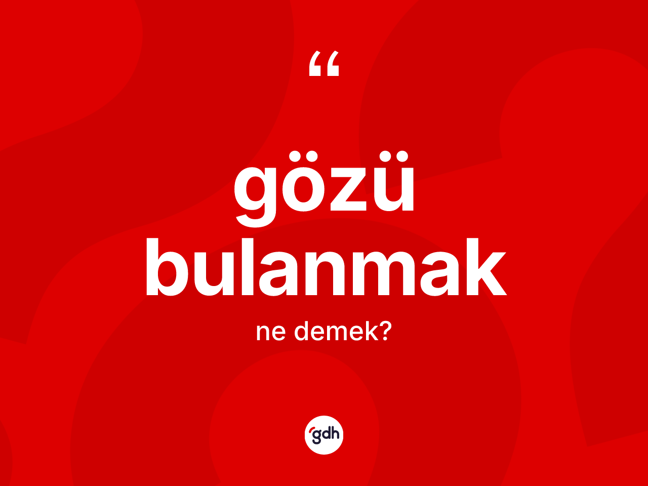 Gözü bulanmak ifadesi neyi anlatır? Gözü bulanmak ifadesinin TDK'ya göre açıklaması nedir?
