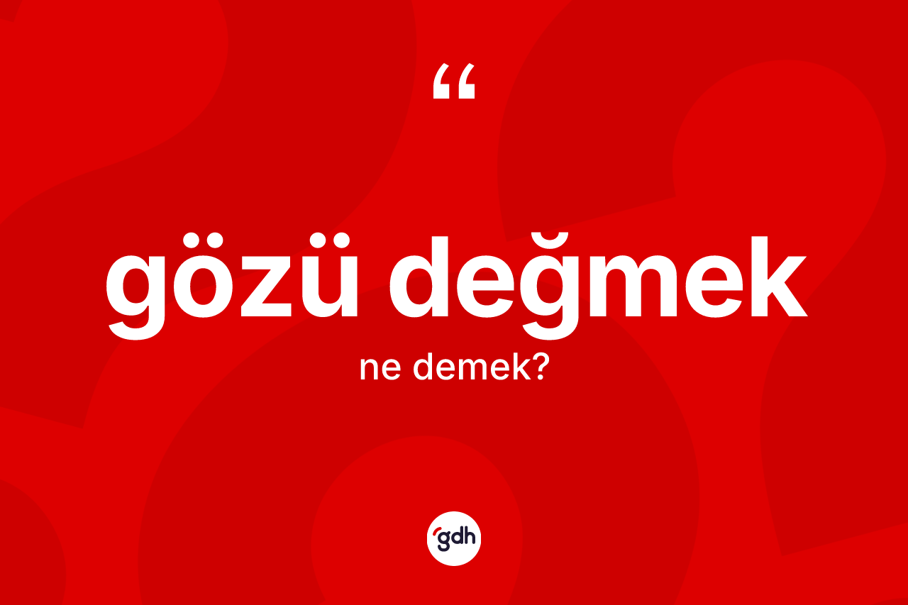Gözü değmek ifadesinin kısaca tanımı nedir? Gözü değmek sözünün TDK açıklaması nedir?