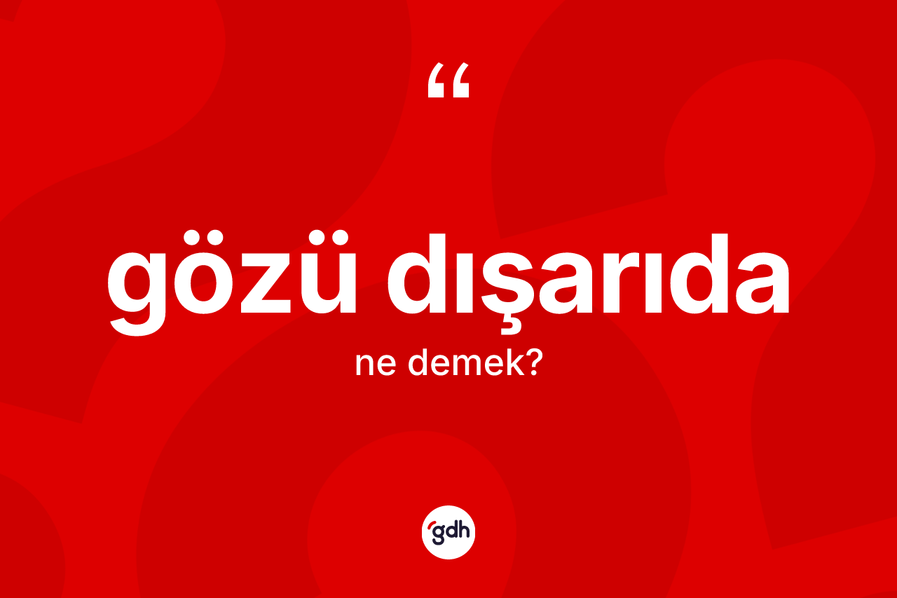 Gözü dışarıda kelimesinin tanımı nedir? Gözü dışarıda kelimesinin özellikleri nelerdir?