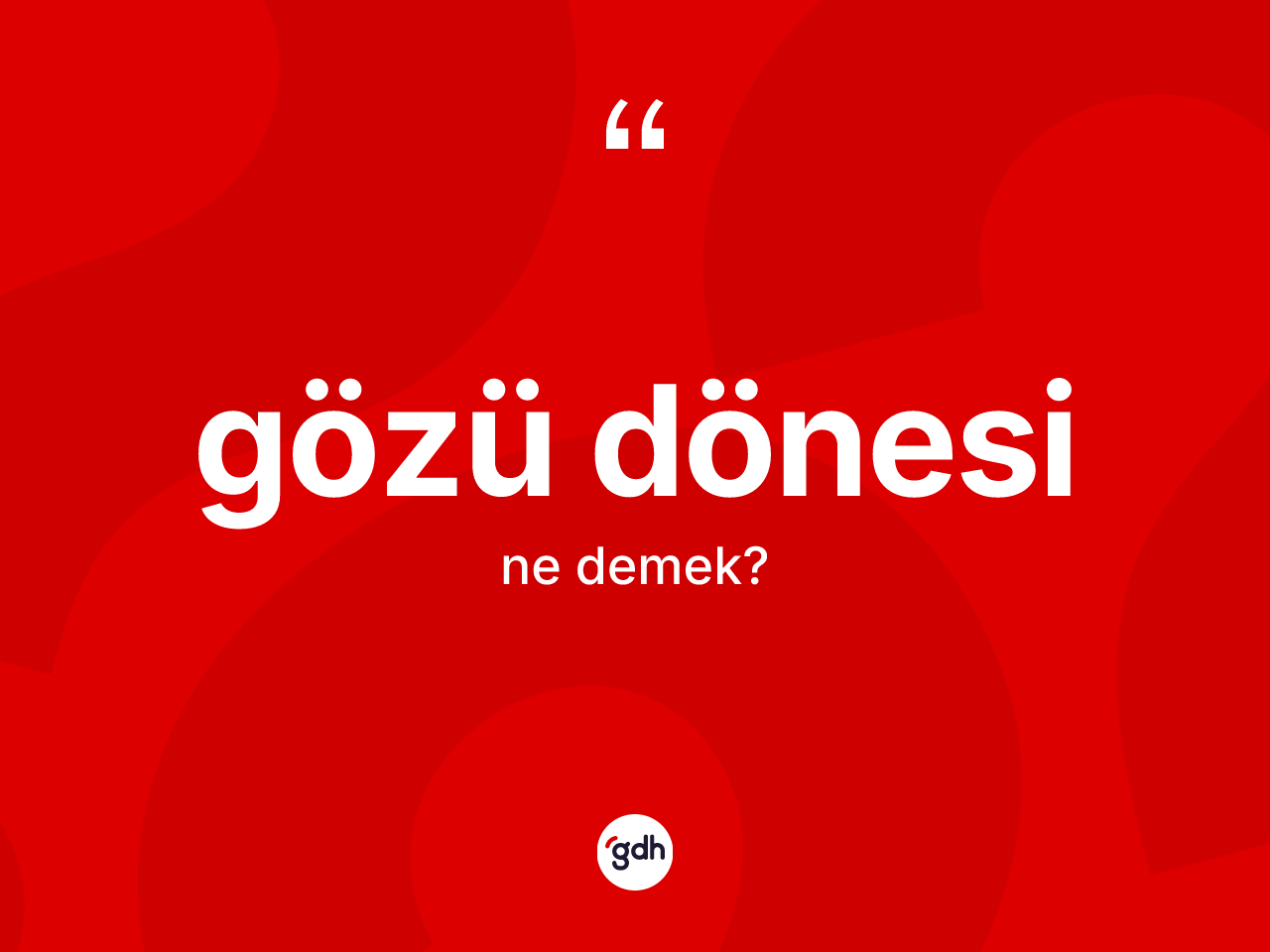 Gözü dönesi ne demektir? Gözü dönesi sözü nerede kullanılır?