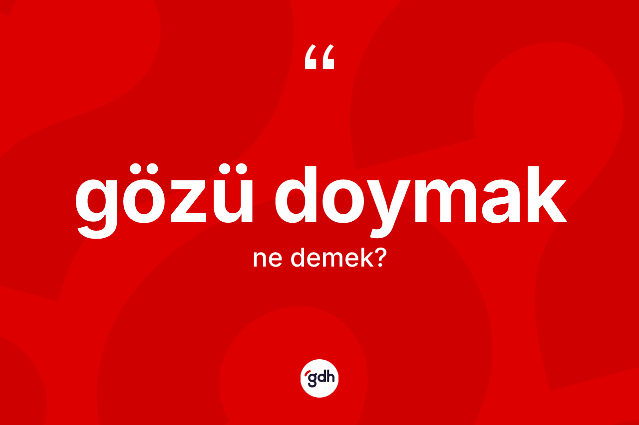 Gözü doymak ifadesinin anlamı nedir? Gözü doymak sözü nerede kullanılır?