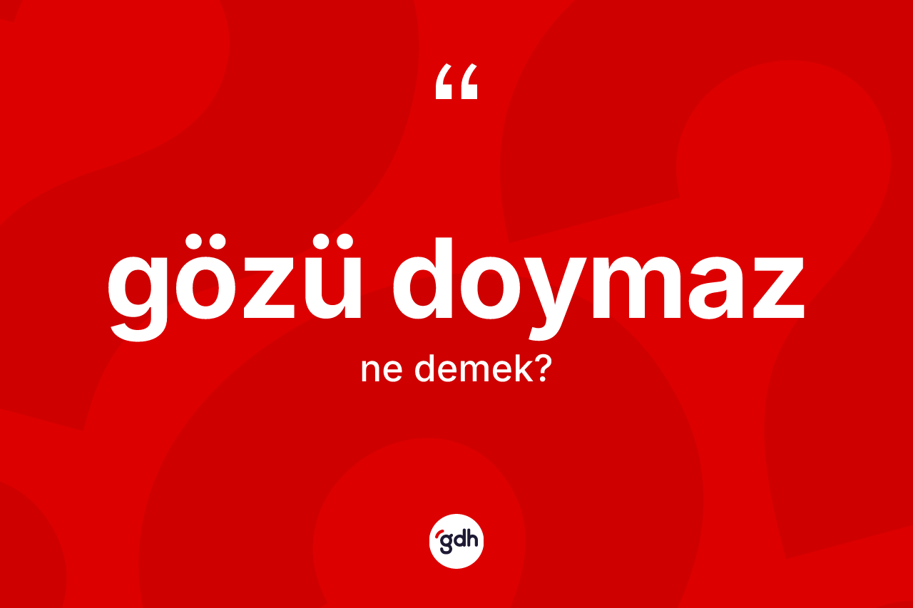 Gözü doymaz kelimesi ne demek? Gözü doymazın TDK'ya göre anlamı nedir?