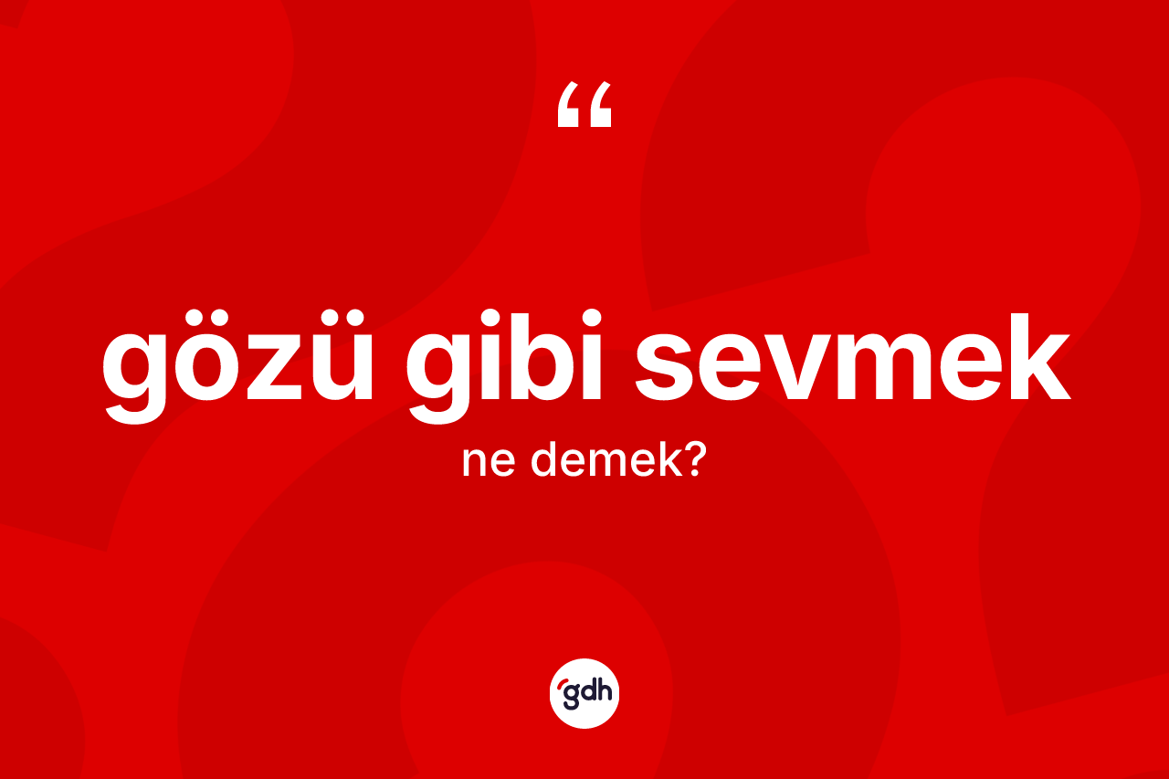 Gözü gibi sevmek nedir? Gözü gibi sevmek ifadesi nerede kullanılır?