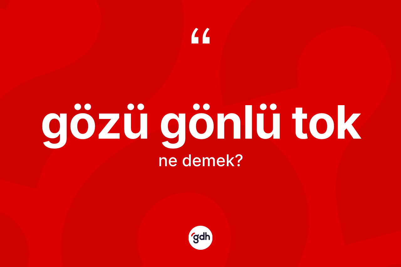 Gözü gönlü tok kelimesi ne anlama gelir? Gözü gönlü toğun TDK'ya göre anlamı nedir?