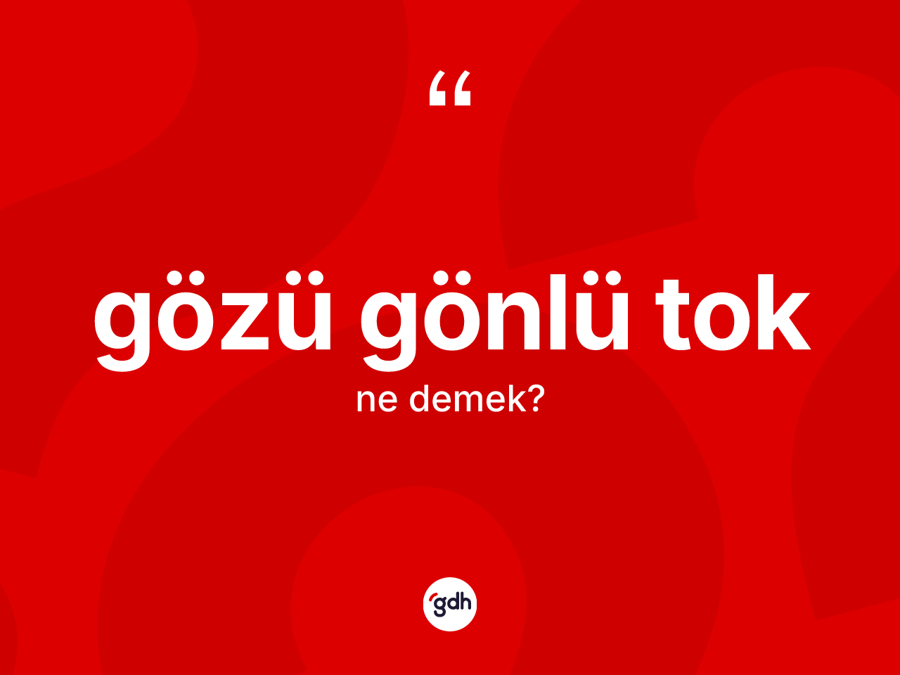 Gözü gönlü tok kelimesi ne anlama gelir? Gözü gönlü toğun TDK'ya göre anlamı nedir?