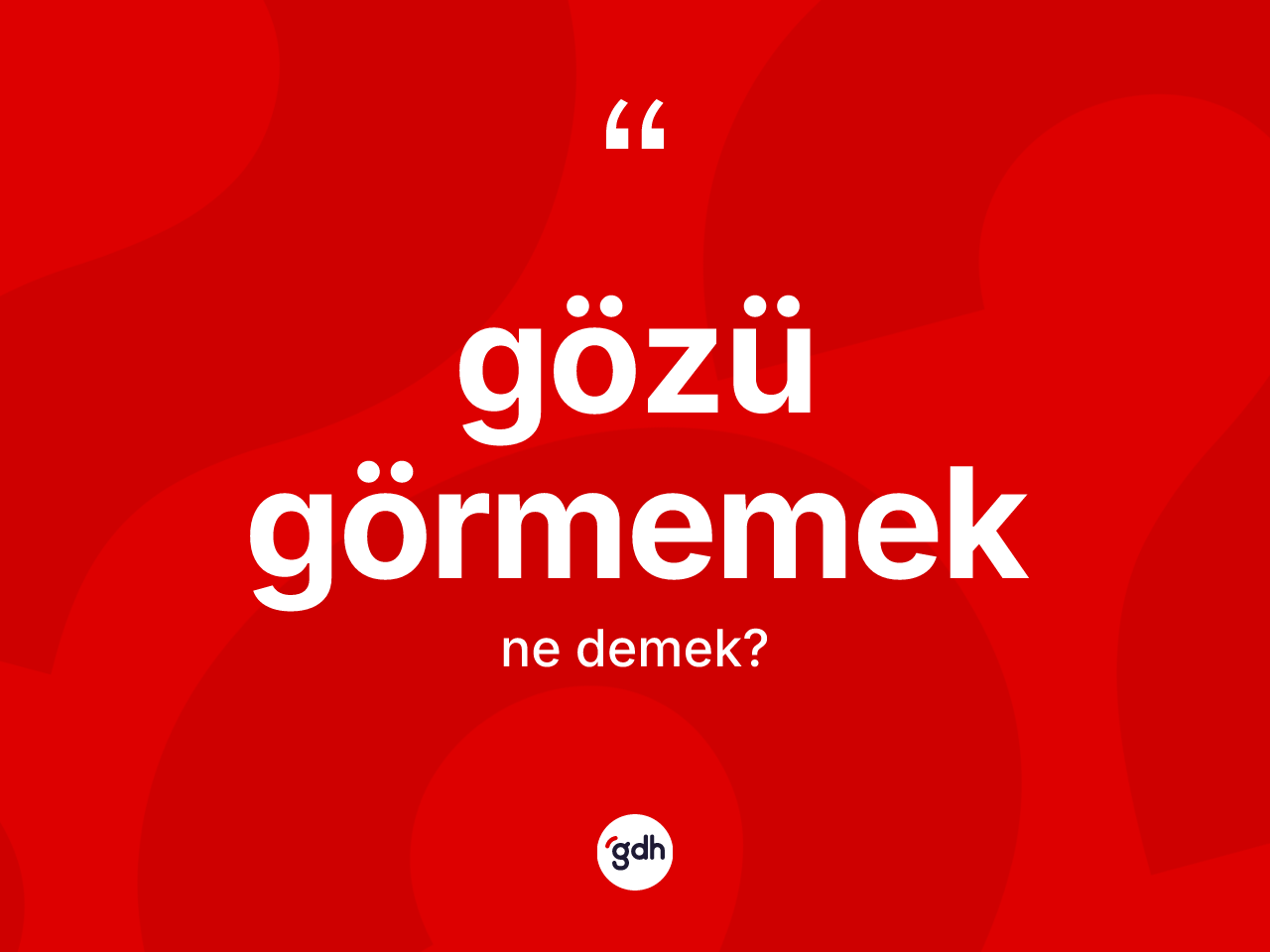 Gözü görmemek ifadesinin anlamı nedir? Gözü görmemek sözü hangi durumlarda kullanılır?