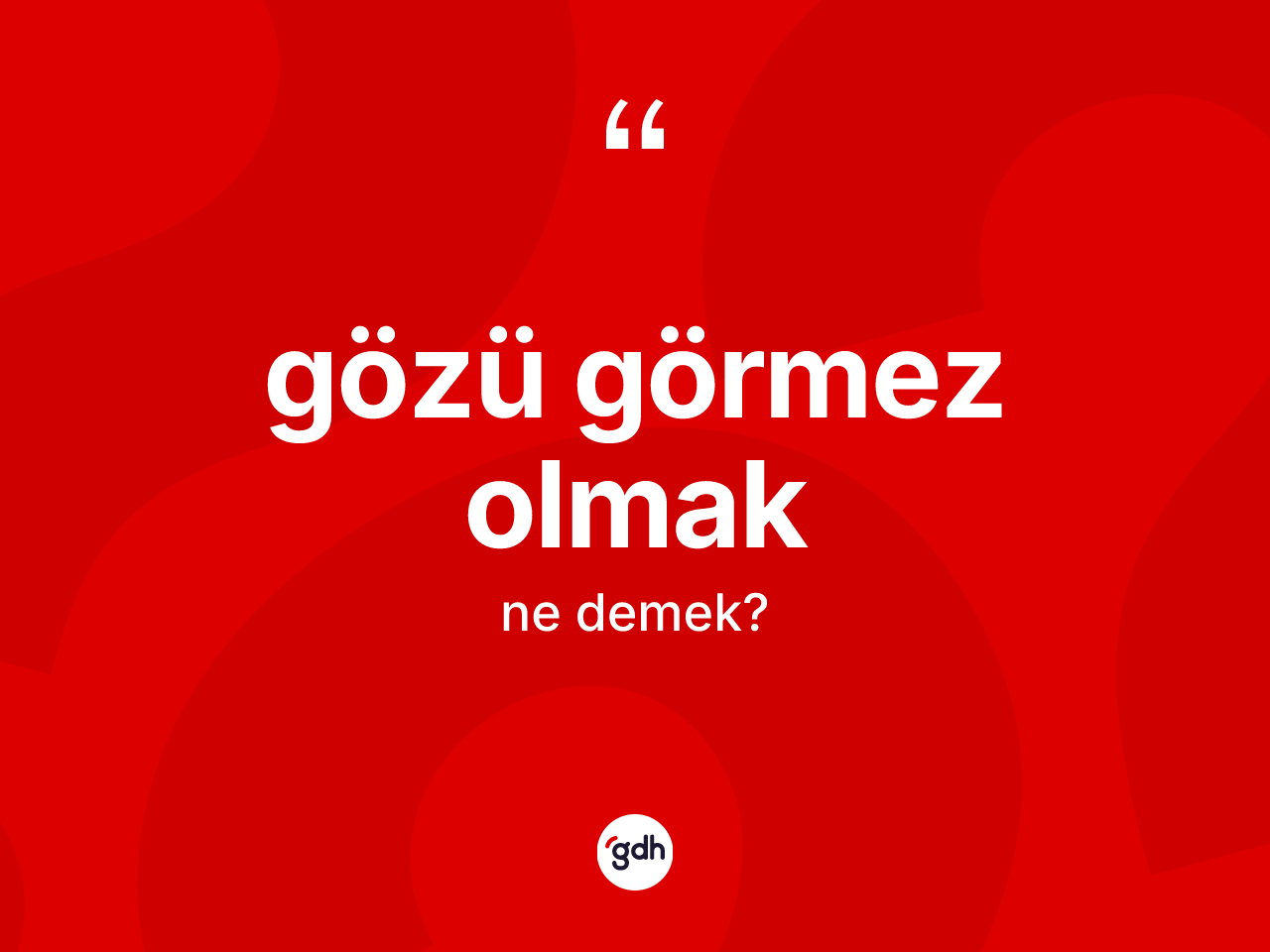 Gözü görmez olmak ne demektir? Gözü görmez olmak ifadesinin TDK tanımı nedir?