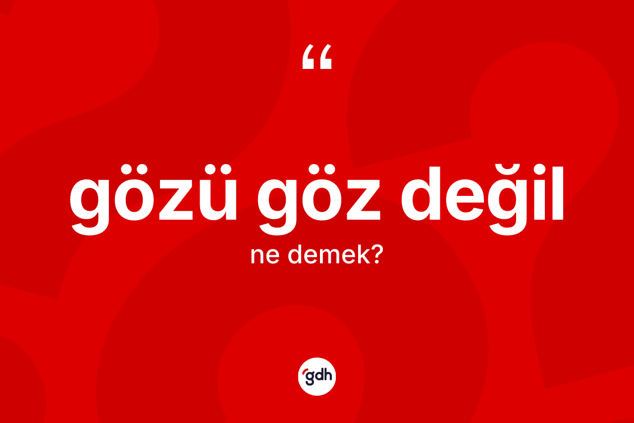 Gözü göz değil ifadesinin sözlükteki anlamı nedir? Gözü göz değil ifadesinin TDK tanımı nedir?