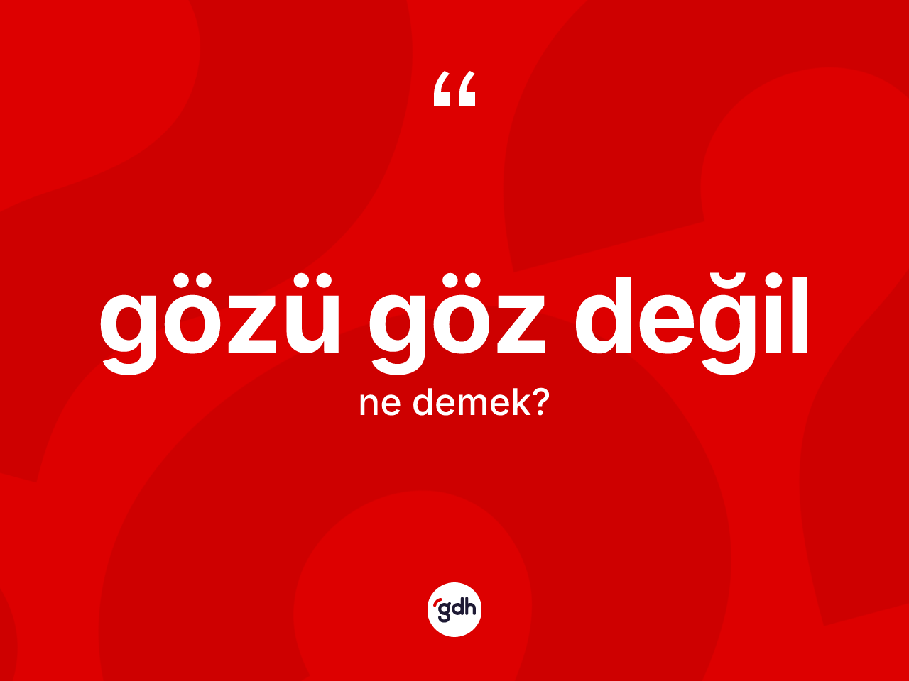 Gözü göz değil ifadesinin sözlükteki anlamı nedir? Gözü göz değil ifadesinin TDK tanımı nedir?