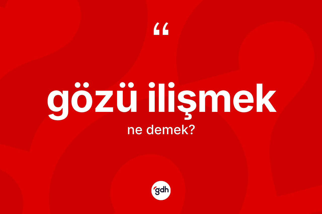 Gözü ilişmek ne anlama gelir? Gözü ilişmek ifadesi hangi durumlarda kullanılır