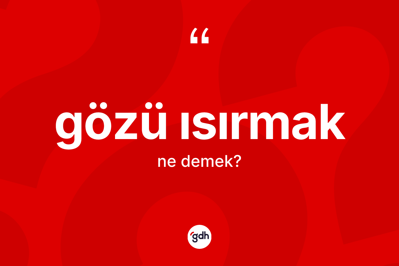 Gözü ısırmak ifadesinin anlamı nedir? Gözü ısırmak sözü hangi durumlarda kullanılır?
