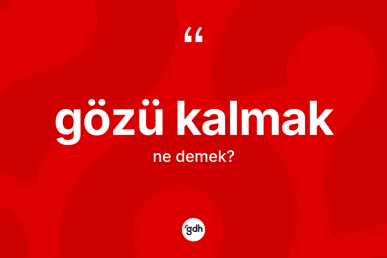 Gözü kalmak ifadesi neyi anlatır? Gözü kalmak ifadesinin TDK anlamı nedir?