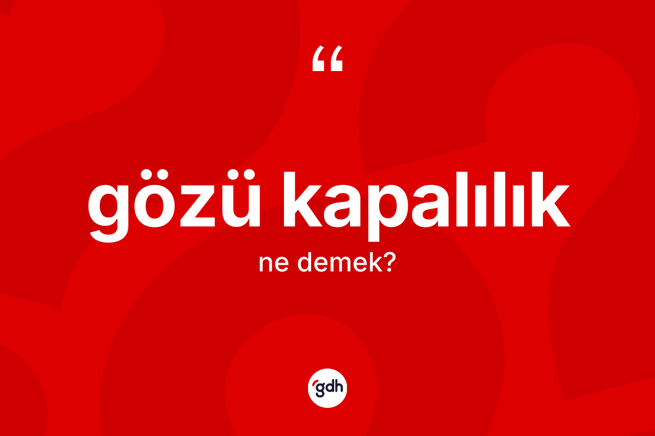 Gözü kapalılık ne anlama gelir?