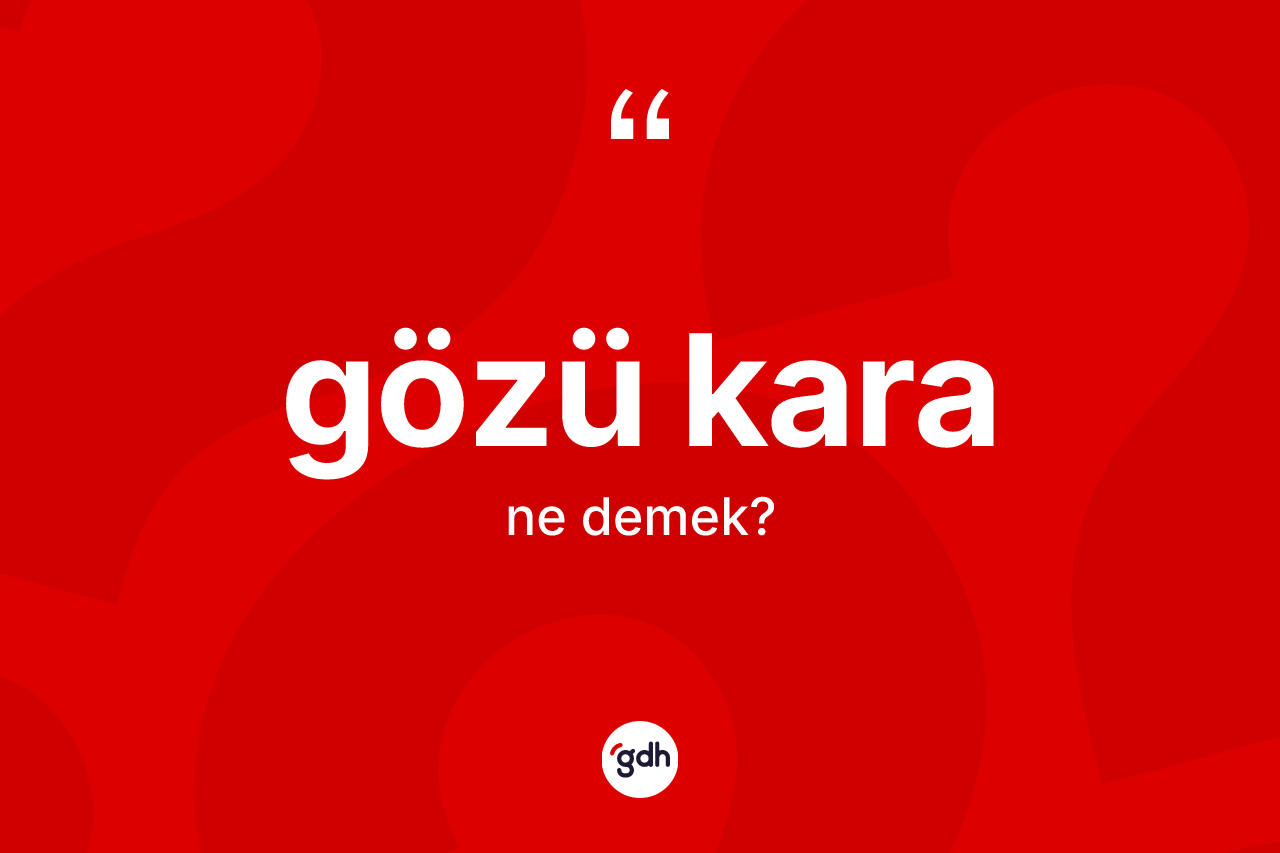 Gözü kara kelimesinin anlamı nedir? Gözü karanın halk arasındaki kullanımı nasıldır?