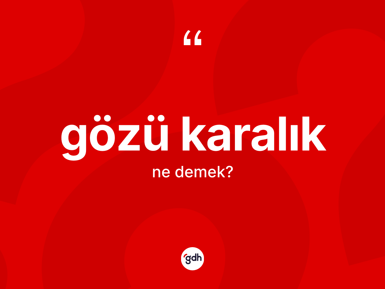 Gözü karalık ne demek? Gözü karalığın kısaca tanımı nedir?