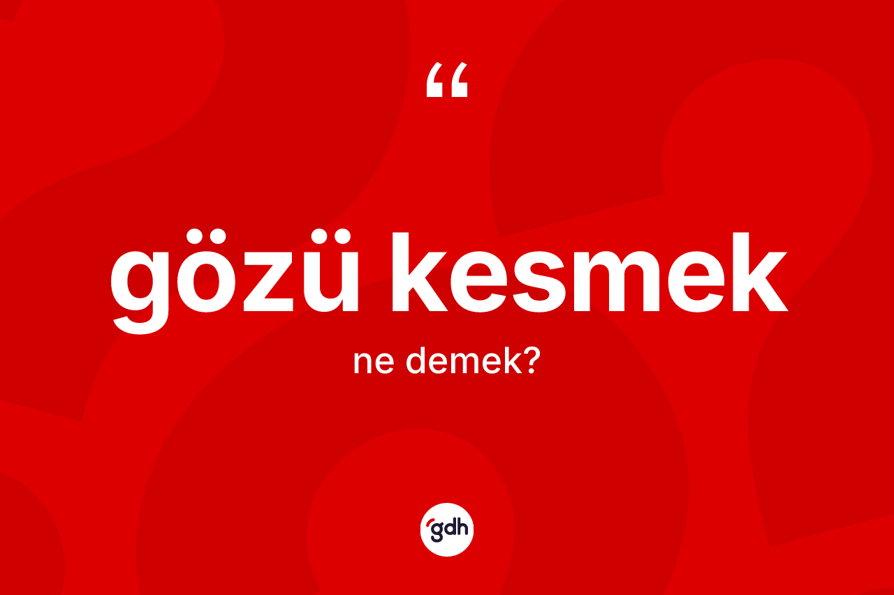 Gözü kesmek ifadesi neyi anlatır?