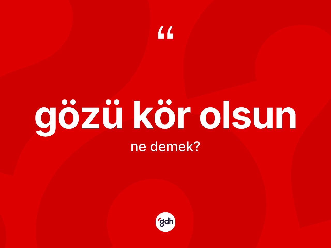 Gözü kör olsun ifadesi ne demek? Gözü kör olsun ifadesi hangi durumlarda kullanılır