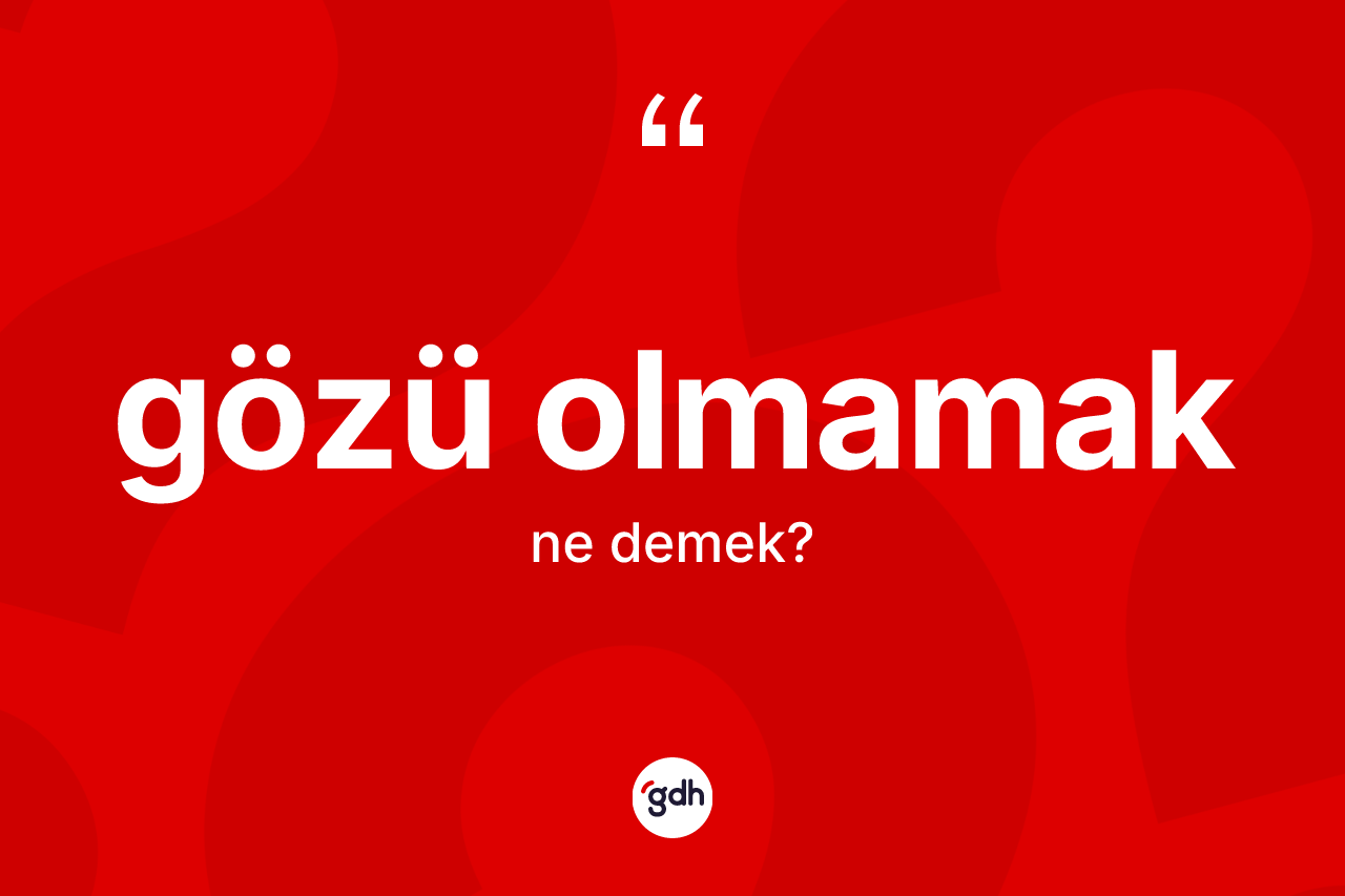 Gözü olmamak nedir?
