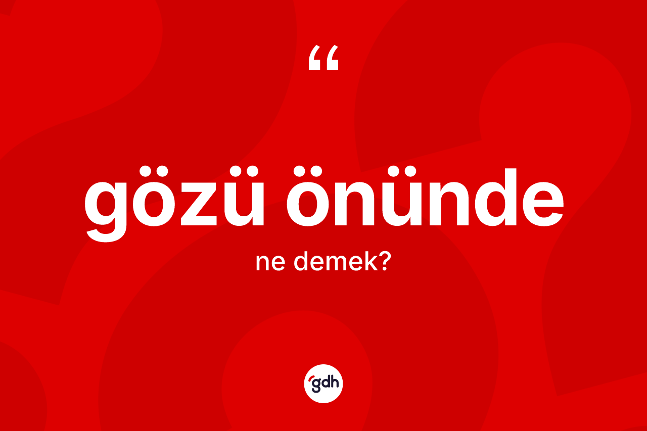 Gözü önünde ifadesinin sözlükteki anlamı nedir? Gözü önünde ifadesi hangi durumlarda kullanılır?