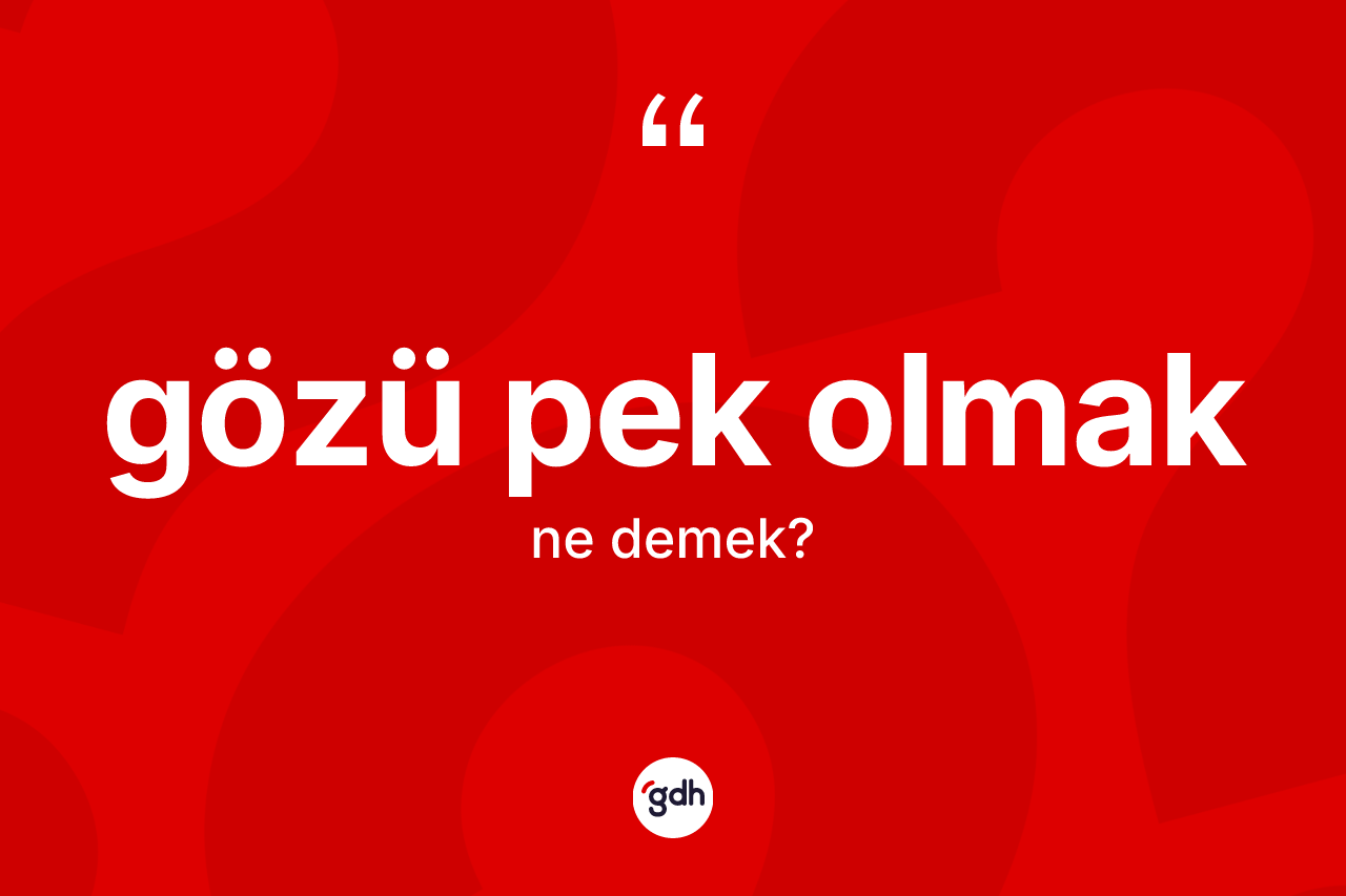 Gözü pek olmak ne demek? Gözü pek olmak ifadesinin kaç farklı anlamı var?