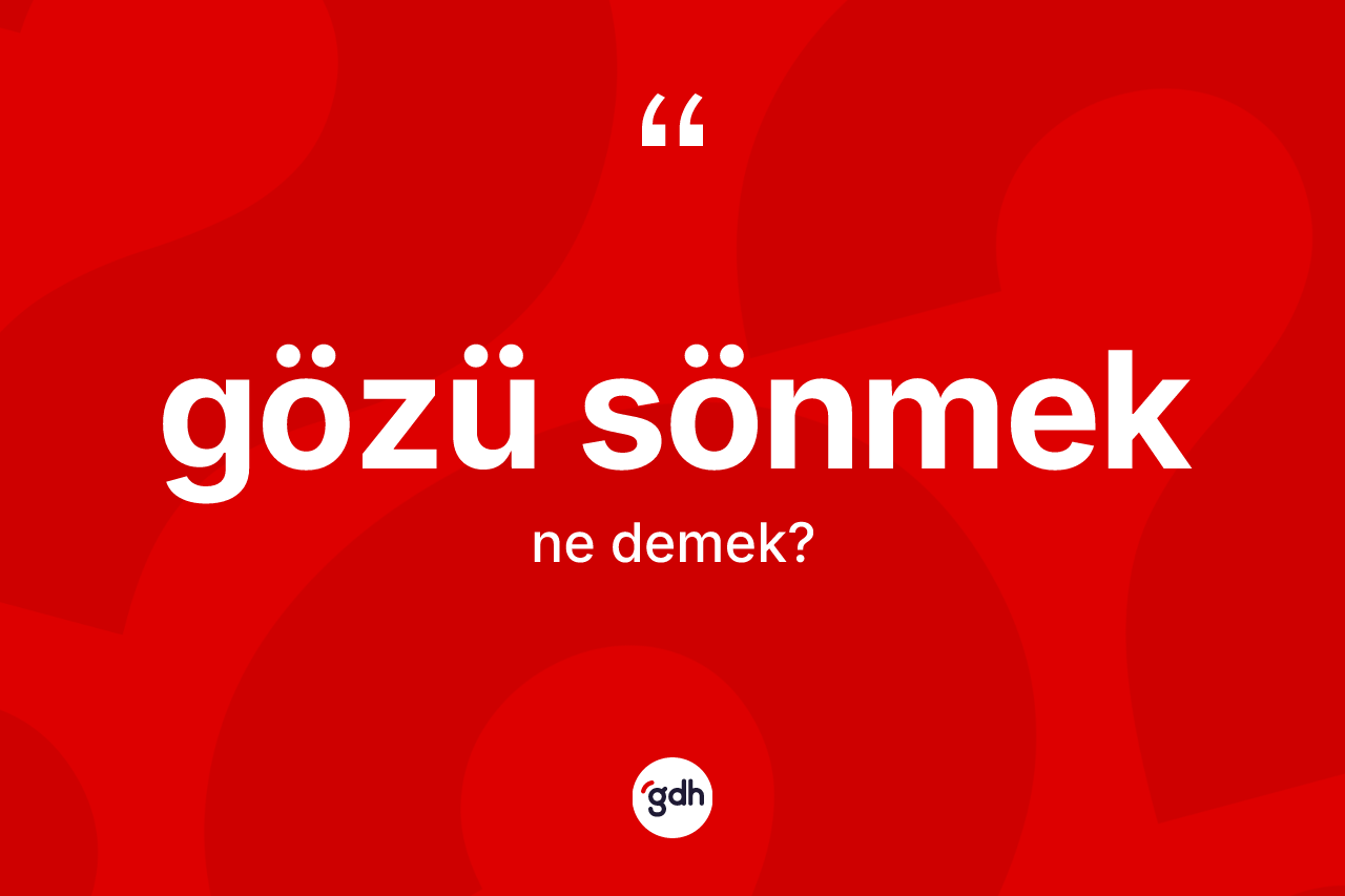 Gözü sönmek ifadesinin kısaca tanımı nedir? Gözü sönmek ifadesinin TDK açıklaması nedir?