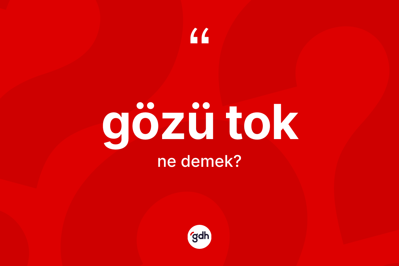 Gözü tok kelimesinin sözlükteki tanımı nedir? Gözü toğun sözlükteki anlamı nedir?