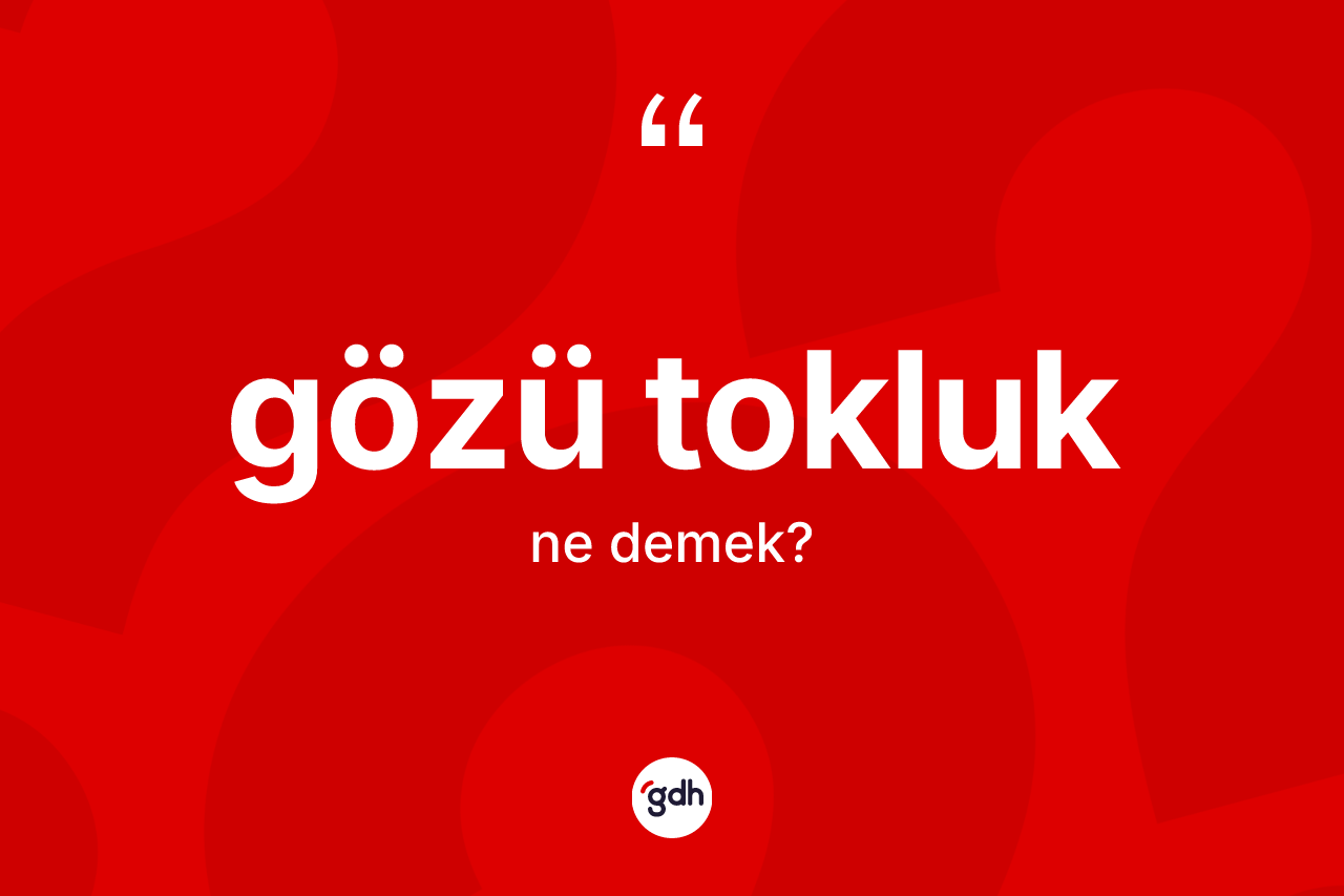 Gözü tokluk kelimesi ne anlama gelir?