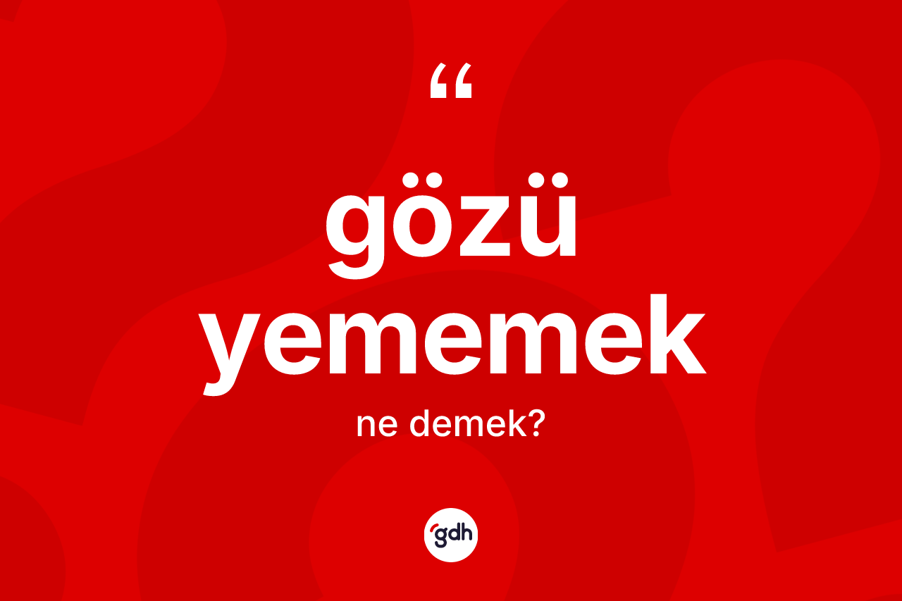 Gözü yememek ifadesinin tanımı nedir? Gözü yememek ifadesinin özellikleri nelerdir?