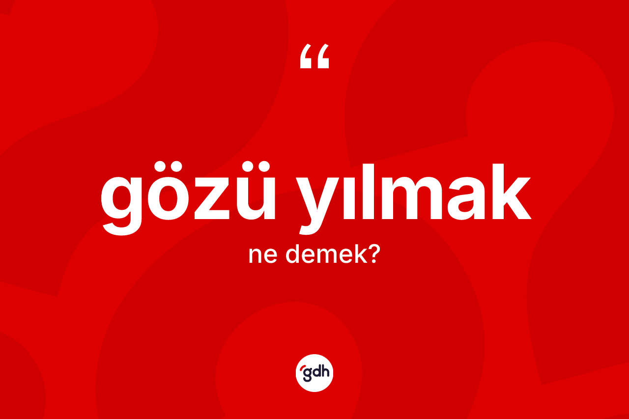 Gözü yılmak ne demektir?
