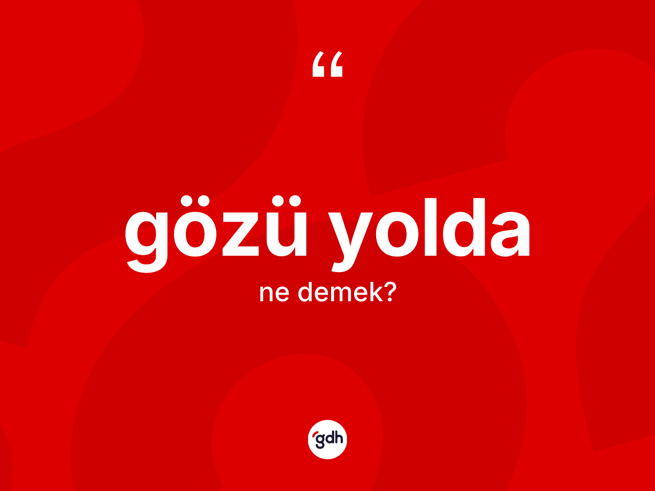 Gözü yolda ne anlama gelir? Gözü yoldanın TDK'ya göre anlamı nedir?