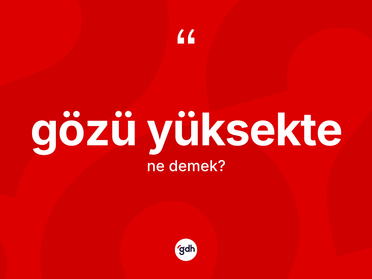 Gözü yüksekte kelimesinin tanımı nedir? Gözü yüksektenin sözlükteki anlamı nedir?