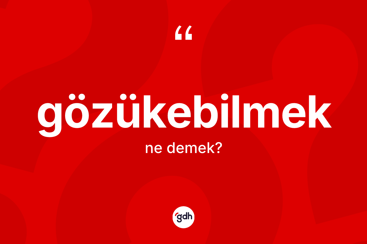 Gözükebilmek kelimesinin tanımı nedir?