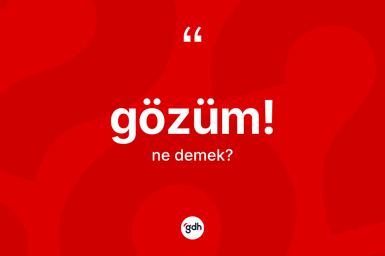Gözüm! ifadesinin tanımı nedir? Gözüm! ifadesinin TDK'ya göre anlamı nedir?