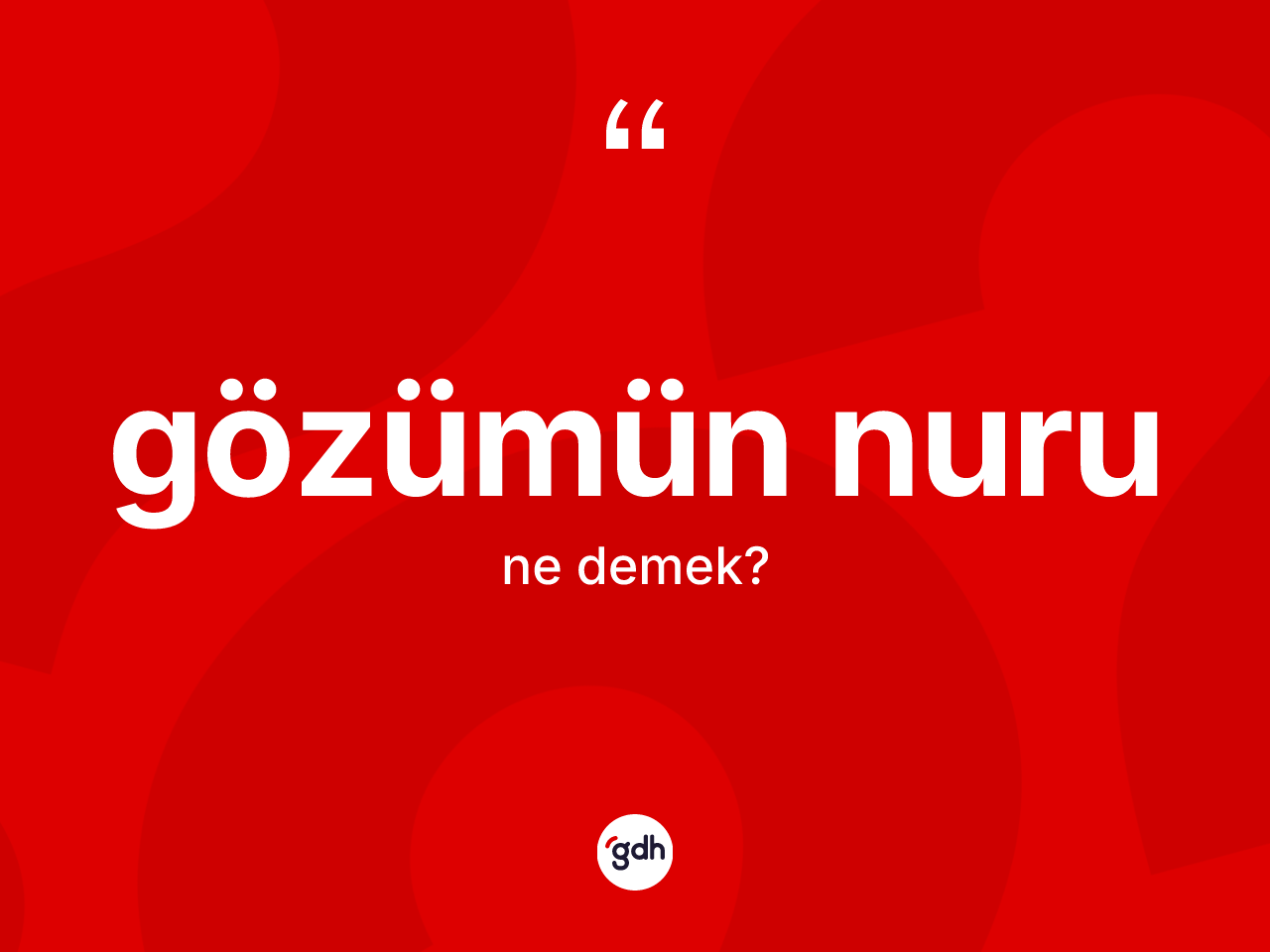 Gözümün nuru kelimesi ne anlama gelir? Gözümün nurunun TDK'ya göre anlamı nedir?