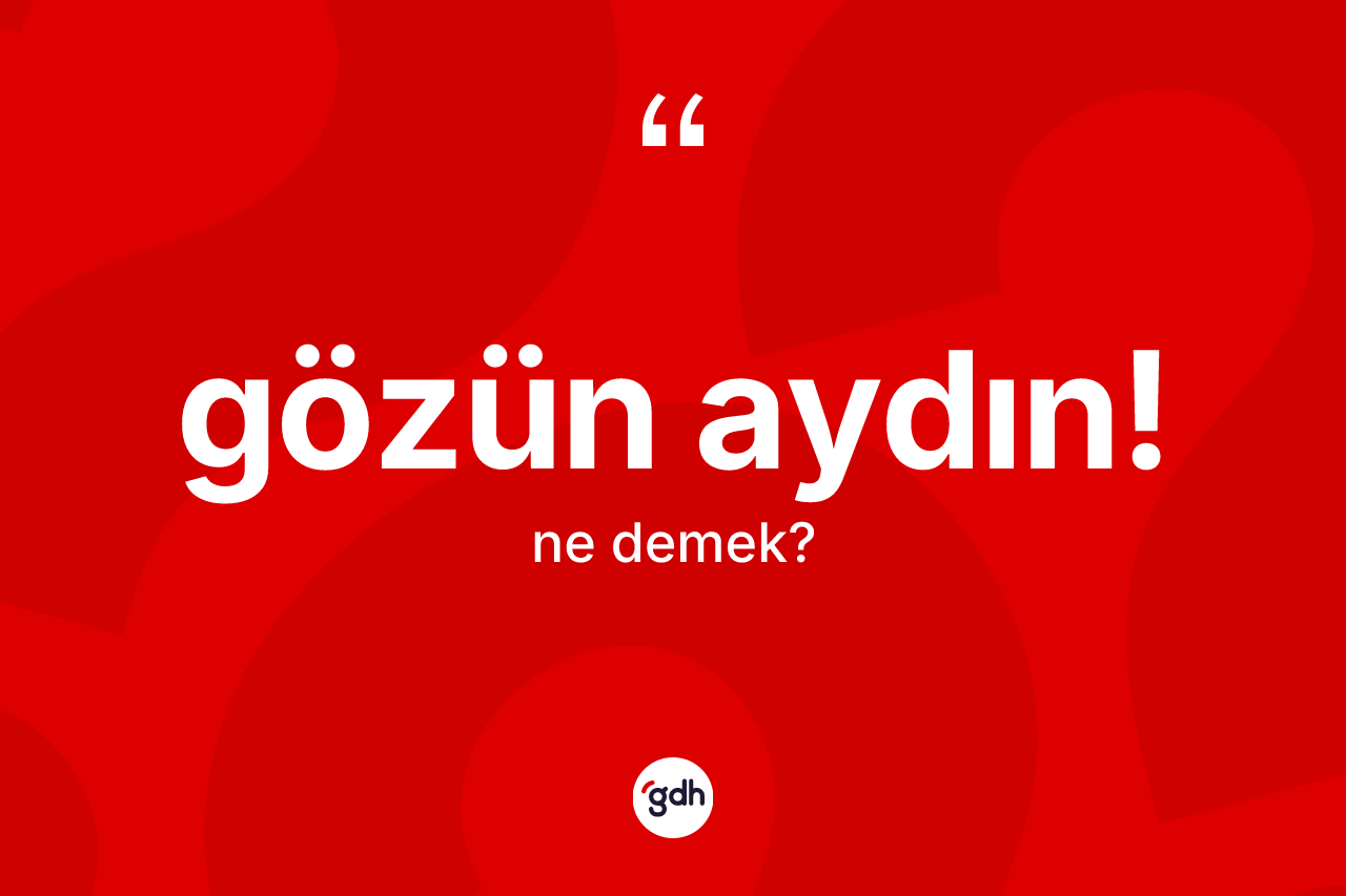 Gözün aydın! ne demek?