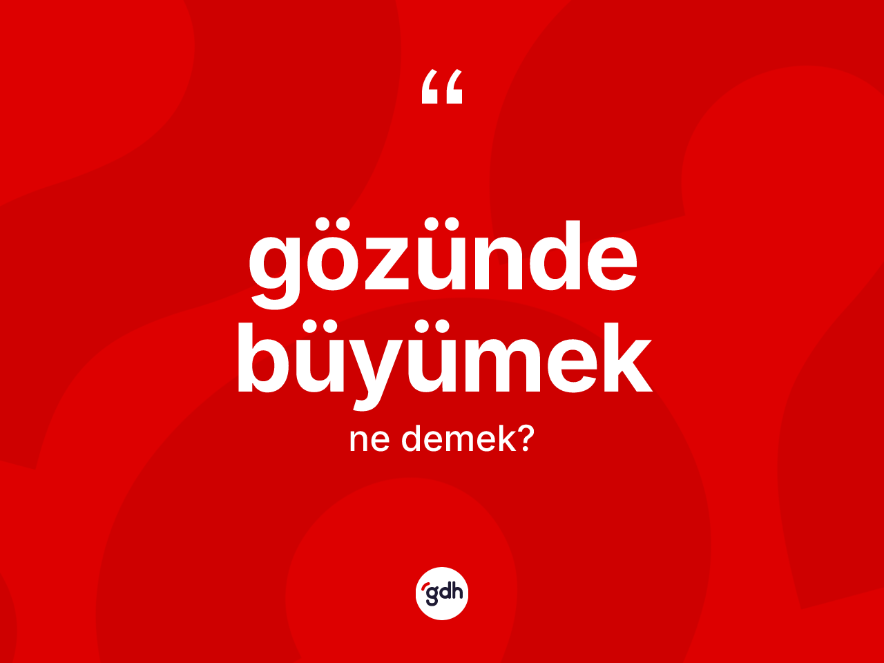 Gözünde büyümek sözü ne demektir? Gözünde büyümek ifadesi nerede kullanılır?