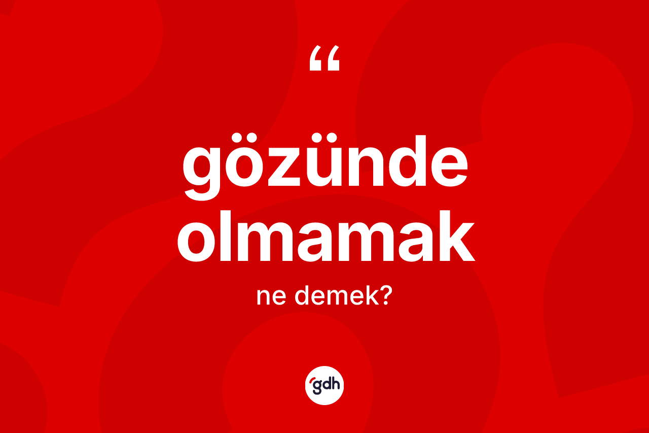 Gözünde olmamak ifadesinin kısaca tanımı nedir? Gözünde olmamak ifadesi hangi durumlarda kullanılır