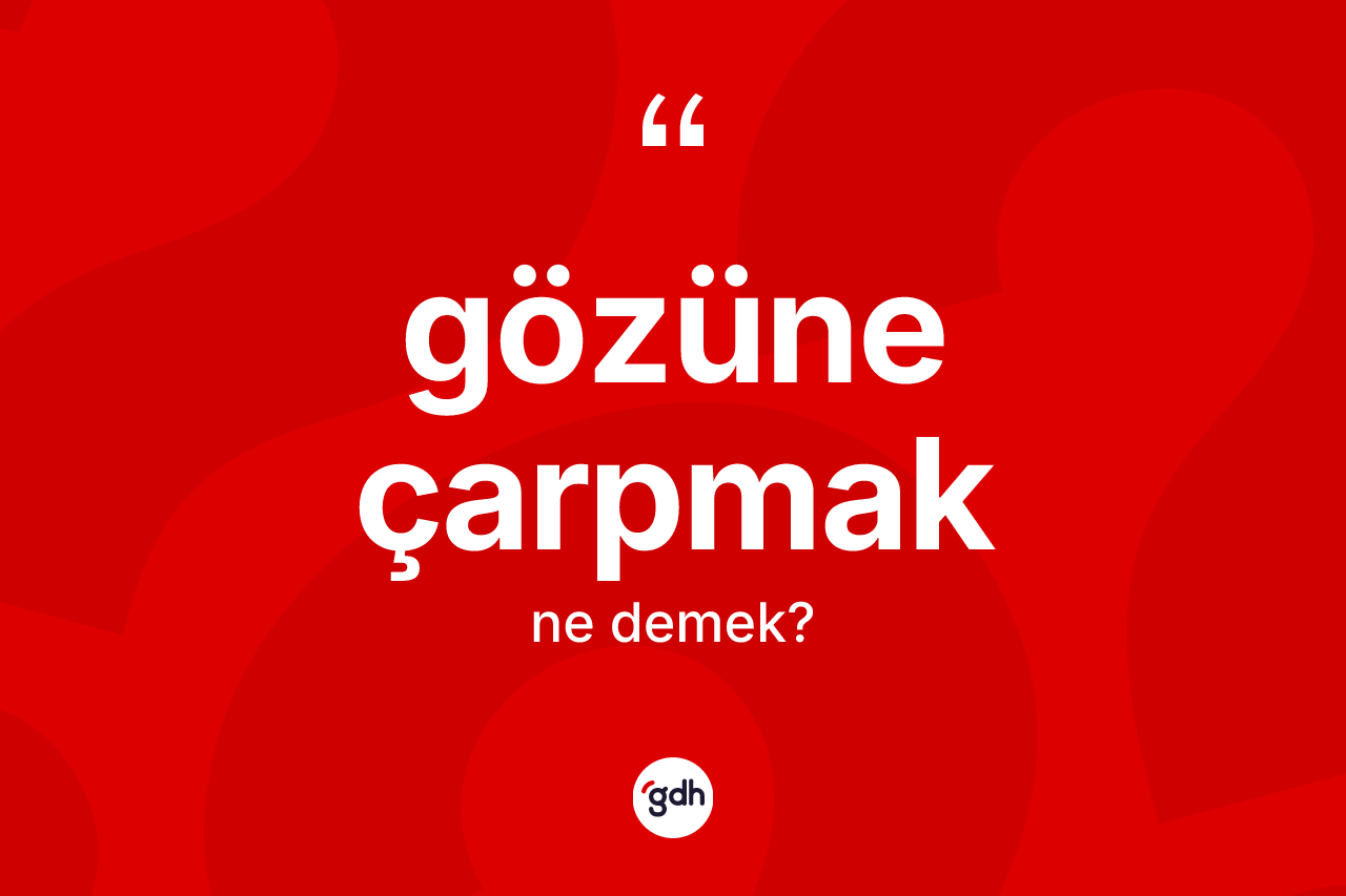 Gözüne çarpmak ifadesinin sözlükteki anlamı nedir? Gözüne çarpmak ifadesinin TDK anlamı nedir?