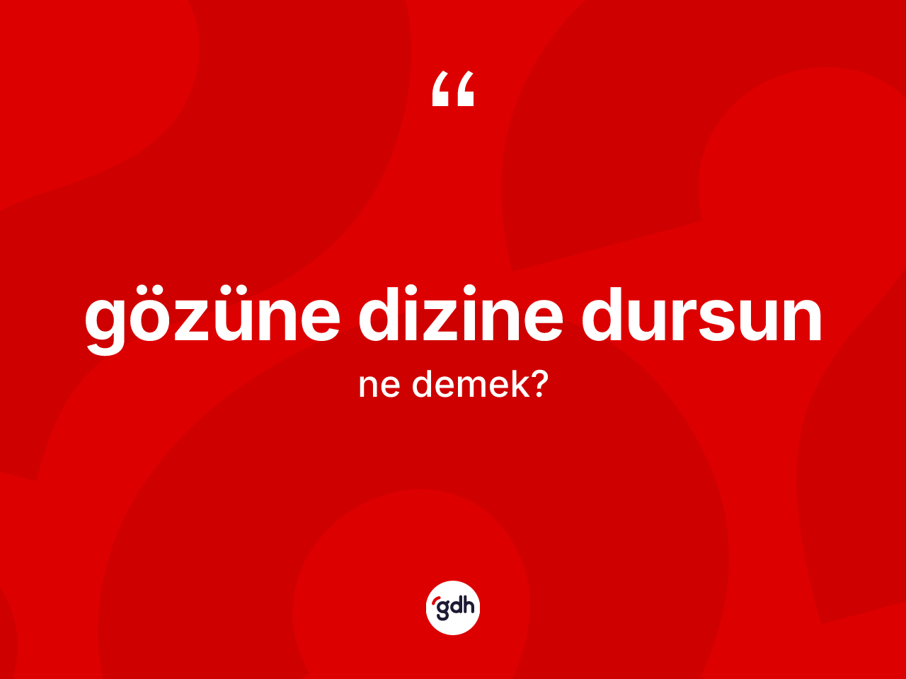 Gözüne dizine dursun ifadesinin kısaca tanımı nedir? Gözüne dizine dursun ifadesi nerede kullanılır?